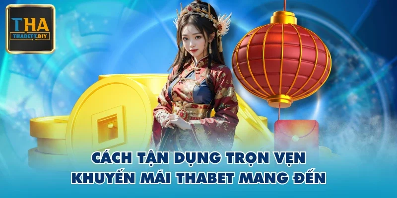 Cách tận dụng trọn vẹn khuyến mãi THABET mang đến