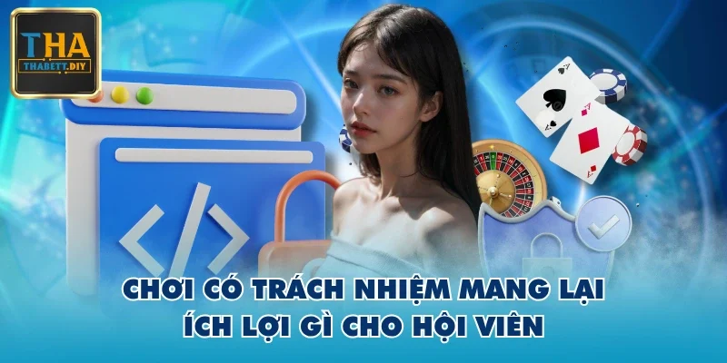 Chơi có trách nhiệm mang lại ích lợi gì cho hội viên