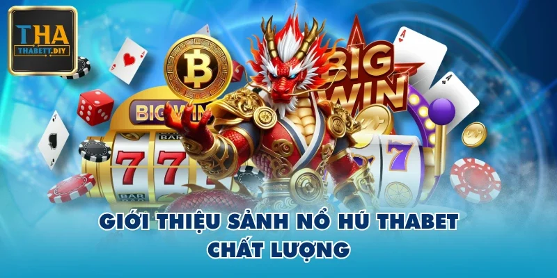 Giới thiệu sảnh Nổ Hũ THABET chất lượng