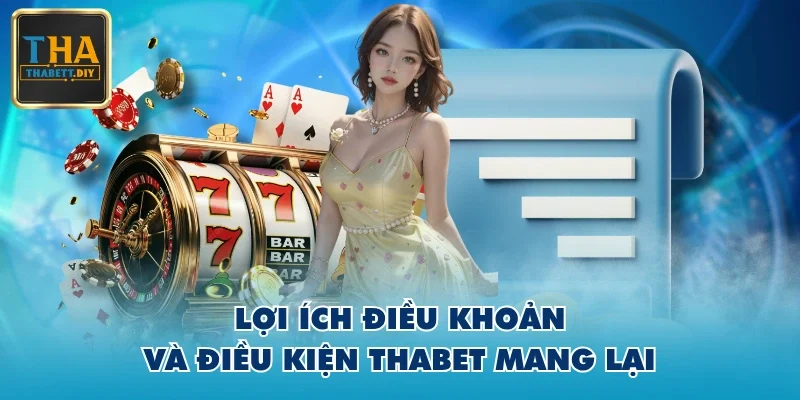 Lợi ích điều khoản và điều kiện THABET mang lại