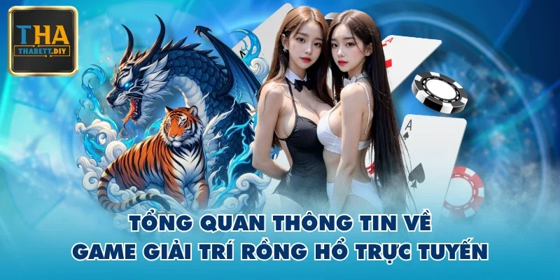 Tổng quan thông tin về game giải trí rồng hổ trực tuyến